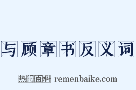 与顾章书反义词是什么意思的图片